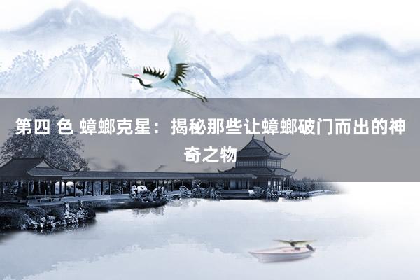 第四 色 蟑螂克星：揭秘那些让蟑螂破门而出的神奇之物
