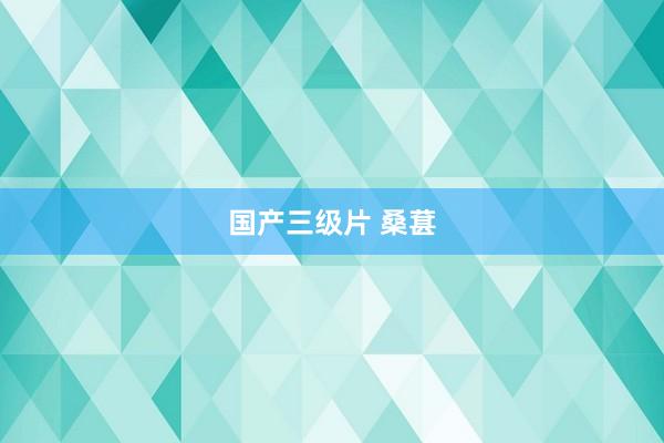 国产三级片 桑葚